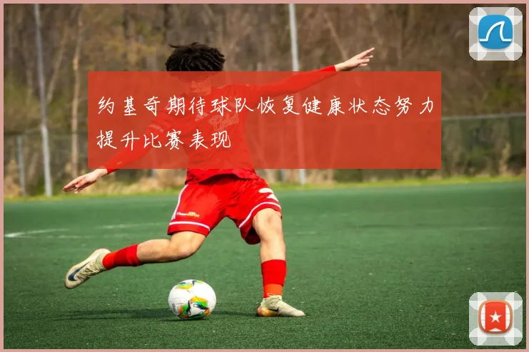 约基奇期待球队恢复健康状态努力提升比赛表现