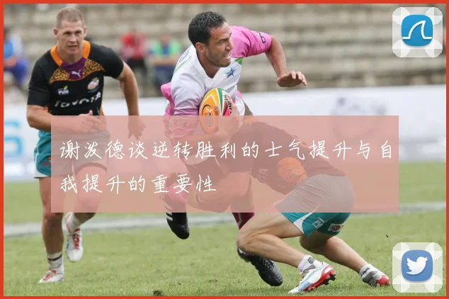 谢泼德谈逆转胜利的士气提升与自我提升的重要性