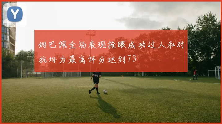 姆巴佩全场表现抢眼成功过人和对抗均为最高评分达到73
